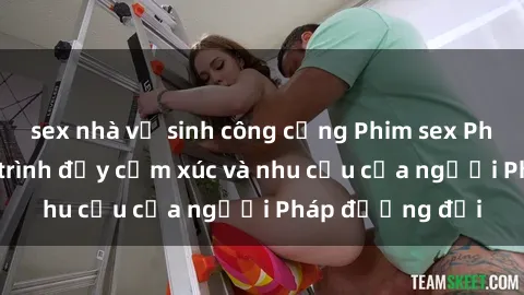 sex nhà vệ sinh công cộng Phim sex Pháp - cuộc hành trình đầy cảm xúc và nhu cầu của người Pháp đương đại
