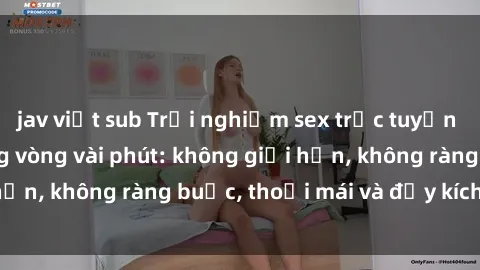 jav việt sub Trải nghiệm sex trực tuyến tuyệt vời chỉ trong vòng vài phút: không giới hạn, không ràng buộc, thoải mái và đầy kích thích!