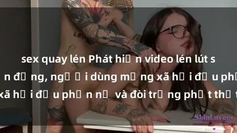 sex quay lén Phát hiện video lén lút sex nhà nghỉ gây chấn động, người dùng mạng xã hội đều phẫn nộ và đòi trừng phạt thật nặng.