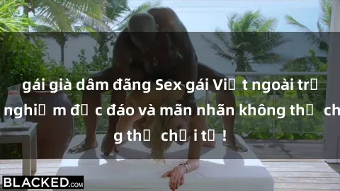 gái già dâm đãng Sex gái Việt ngoài trời: Trải nghiệm độc đáo và mãn nhãn không thể chối từ!