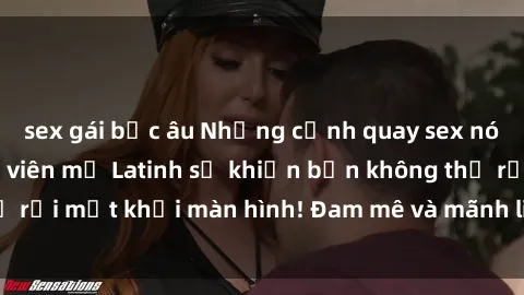 sex gái bắc âu Những cảnh quay sex nóng bỏng với diễn viên mỹ Latinh sẽ khiến bạn không thể rời mắt khỏi màn hình! Đam mê và mãnh liệt, đầy cuốn hút!