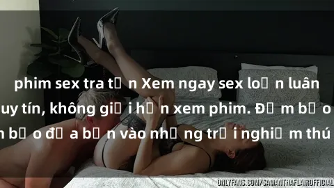 phim sex tra tấn Xem ngay sex loạn luân vietsub tại website uy tín, không giới hạn xem phim. Đảm bảo đưa bạn vào những trải nghiệm thú vị và đầy kích thích.
