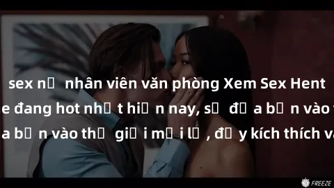 sex nữ nhân viên văn phòng Xem Sex Hentai Vietsub không che đang hot nhất hiện nay, sẽ đưa bạn vào thế giới mới lạ, đầy kích thích và hứng thú.