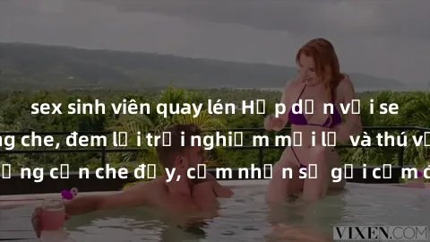 sex sinh viên quay lén Hấp dẫn với sex người lớn không che, đem lại trải nghiệm mới lạ và thú vị. Chẳng cần che đậy, cảm nhận sự gợi cảm đầy quyến rũ ngay hôm nay!