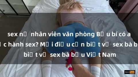 sex nữ nhân viên văn phòng Bầu bí có an toàn khi thực hành sex? Mọi điều cần biết về sex bà bầu Việt Nam
