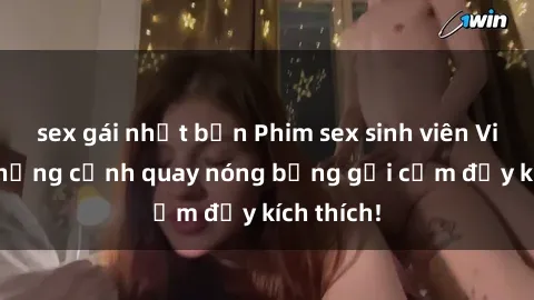 sex gái nhật bản Phim sex sinh viên Vietsub: Những cảnh quay nóng bỏng gợi cảm đầy kích thích!