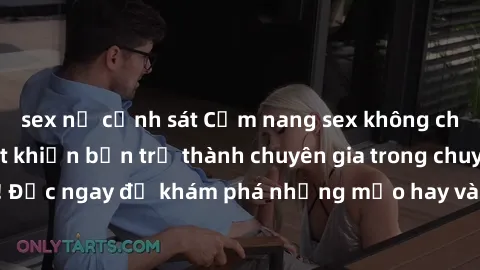 sex nữ cảnh sát Cẩm nang sex không che: Những bí quyết khiến bạn trở thành chuyên gia trong chuyện ấy! Đọc ngay để khám phá những mẹo hay và bí quyết tình dục không che.