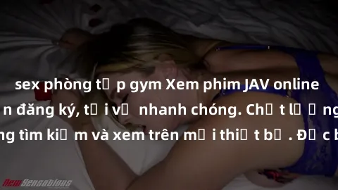 sex phòng tập gym Xem phim JAV online miễn phí không cần đăng ký, tải về nhanh chóng. Chất lượng HD, dễ dàng tìm kiếm và xem trên mọi thiết bị. Đặc biệt, không quảng cáo làm phiền.