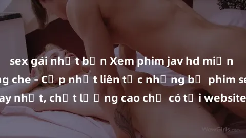 sex gái nhật bản Xem phim jav hd miễn phí đỉnh cao không che - Cập nhật liên tục những bộ phim sex hay nhất, chất lượng cao chỉ có tại website chuyên nghiệp hàng đầu.