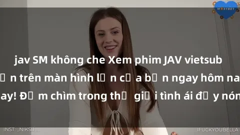 jav SM không che Xem phim JAV vietsub mới nhất và hấp dẫn trên màn hình lớn của bạn ngay hôm nay! Đắm chìm trong thế giới tình ái đầy nóng bỏng và kích thích.