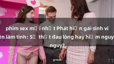 phim sex mới nhất Phát hiện gái sinh viên làm tình: Sự thật đau lòng hay hiểm nguy?