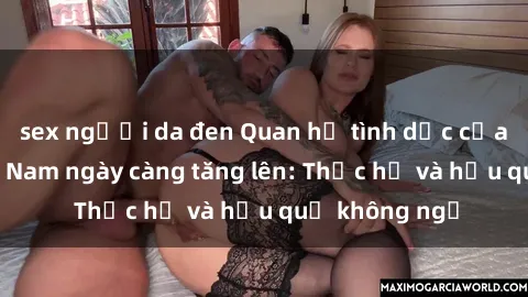 sex người da đen Quan hệ tình dục của nữ sinh Việt Nam ngày càng tăng lên: Thực hư và hậu quả không ngờ