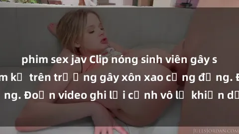 phim sex jav Clip nóng sinh viên gây sốc: Hành động cấm kỵ trên trường gây xôn xao cộng đồng. Đoạn video ghi lại cảnh vô lễ khiến dư luận bức xúc.
