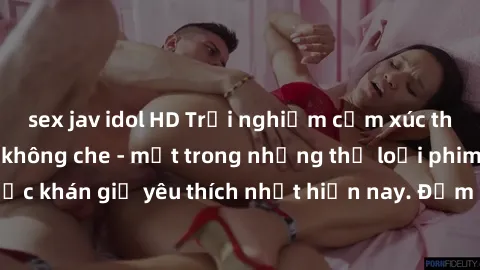 sex jav idol HD Trải nghiệm cảm xúc thăng hoa với jav SM không che - một trong những thể loại phim người lớn được khán giả yêu thích nhất hiện nay. Đảm bảo đem lại sự hấp dẫn, kích thích tối đa cho ng