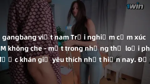 gangbang việt nam Trải nghiệm cảm xúc thăng hoa với jav SM không che - một trong những thể loại phim người lớn được khán giả yêu thích nhất hiện nay. Đảm bảo đem lại sự hấp dẫn, kích thích tối đa cho