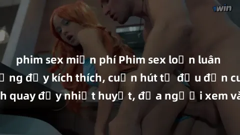 phim sex miễn phí Phim sex loạn luân Nhật Bản: Hành động đầy kích thích, cuốn hút từ đầu đến cuối. Những cảnh quay đầy nhiệt huyết, đưa người xem vào thế giới độc đáo của tình thân. Đừng bỏ lỡ!
