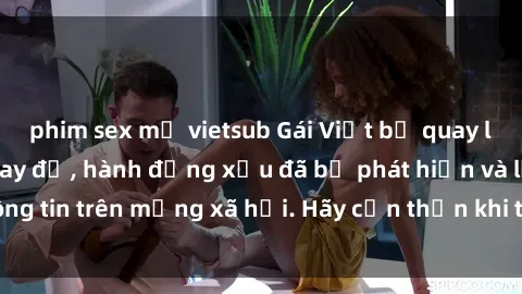 phim sex mỹ vietsub Gái Việt bị quay lén trong phòng thay đồ, hành động xấu đã bị phát hiện và lộ thông tin trên mạng xã hội. Hãy cẩn thận khi thay đồ ở nơi công cộng!