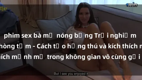 phim sex bà mẹ nóng bỏng Trải nghiệm mới lạ với sex phòng tắm - Cách tạo hứng thú và kích thích mạnh mẽ trong không gian vô cùng gợi cảm và lãng mạn