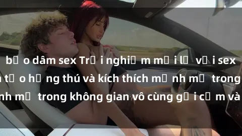 bạo dâm sex Trải nghiệm mới lạ với sex phòng tắm - Cách tạo hứng thú và kích thích mạnh mẽ trong không gian vô cùng gợi cảm và lãng mạn