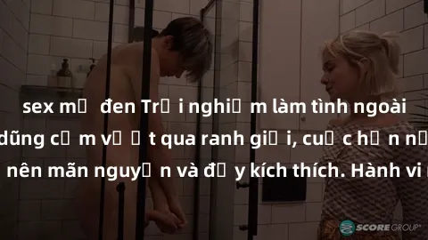 sex mỹ đen Trải nghiệm làm tình ngoài đường: Khi lòng dũng cảm vượt qua ranh giới, cuộc hẹn nơi công cộng trở nên mãn nguyện và đầy kích thích. Hành vi nguy hiểm, nhưng cũng tạo nên cảm giác mới mẻ và