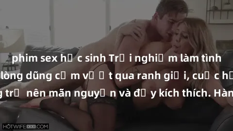 phim sex học sinh Trải nghiệm làm tình ngoài đường: Khi lòng dũng cảm vượt qua ranh giới, cuộc hẹn nơi công cộng trở nên mãn nguyện và đầy kích thích. Hành vi nguy hiểm, nhưng cũng tạo nên cảm giác mớ