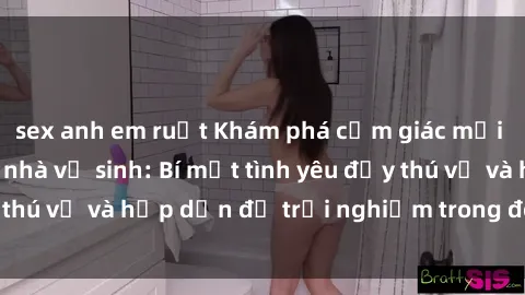 sex anh em ruột Khám phá cảm giác mới mẻ với sex trong nhà vệ sinh: Bí mật tình yêu đầy thú vị và hấp dẫn để trải nghiệm trong đêm hôm nay!