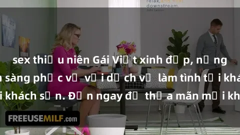 sex thiếu niên Gái Việt xinh đẹp, nồng nàn tình cảm, sẵn sàng phục vụ với dịch vụ làm tình tại khách sạn. Đến ngay để thỏa mãn mọi khao khát của bạn!