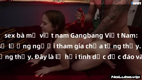 sex bà mẹ việt nam Gangbang Việt Nam: Kỷ lục mới với số lượng người tham gia chưa từng thấy. Đây là lễ hội tình dục độc đáo và gây sốc.