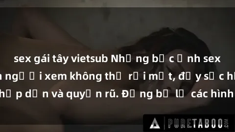 sex gái tây vietsub Những bức ảnh sexy tá gợi cảm khiến người xem không thể rời mắt, đầy sức hấp dẫn và quyến rũ. Đừng bỏ lỡ các hình ảnh nóng bỏng này!