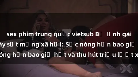 sex phim trung quốc vietsub Bộ ảnh gái Việt Nam nude gây sốt mạng xã hội: Sắc nóng hơn bao giờ hết và thu hút triệu lượt xem
