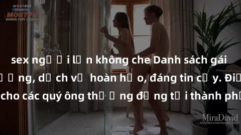 sex người lớn không che Danh sách gái call girl vip chất lượng, dịch vụ hoàn hảo, đáng tin cậy. Điều hấp dẫn cho các quý ông thượng đẳng tại thành phố. Hãy nhấc máy và đặt lịch ngay!
