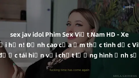 sex jav idol Phim Sex Việt Nam HD - Xem ngay và không giới hạn! Đỉnh cao của ẩm thực tình dục Việt Nam được tái hiện với chất lượng hình ảnh sắc nét. Hãy thưởng thức ngay!