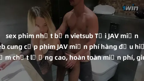 sex phim nhật bản vietsub Tải JAV miễn phí: Các trang web cung cấp phim JAV miễn phí hàng đầu hiện nay. Các tác phẩm chất lượng cao, hoàn toàn miễn phí, giúp bạn thỏa mãn niềm đam mê mà không tốn kém.