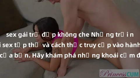 sex gái trẻ đẹp không che Những trải nghiệm mới lạ với sex tập thể và cách thức truy cập vào hành lang đam mê của bạn. Hãy khám phá những khoái cảm đầy kích thích với tập thể hấp dẫn!