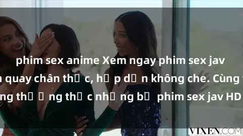 phim sex anime Xem ngay phim sex jav HD với những cảnh quay chân thực, hấp dẫn không che. Cùng thưởng thức những bộ phim sex jav HD hot nhất hiện nay!