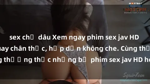 sex chị dâu Xem ngay phim sex jav HD với những cảnh quay chân thực, hấp dẫn không che. Cùng thưởng thức những bộ phim sex jav HD hot nhất hiện nay!