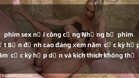 phim sex nơi công cộng Những bộ phim sex không che Nhật Bản đỉnh cao đáng xem năm  cực kỳ hấp dẫn và kích thích không thể bỏ lỡ!